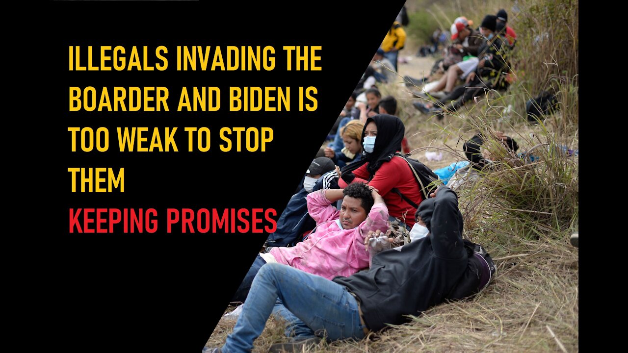 EP 22 ILLEGALS ARE INVADING THE BORDER AND BIDEN TOO WEAK TO PROTECT THE COUNTRY