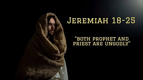 Jeremiah 18-25 "Both Prophet and Priest are Ungodly"