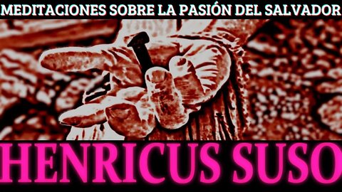 Meditaciones sobre la Pasión del Salvador, por Henricus Suso O. P.