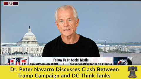 Dr. Peter Navarro Discusses Clash Between Trump Campaign and DC Think Tanks