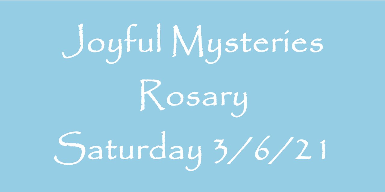 Joyful Mysteries Rosary Saturday 3/6/21