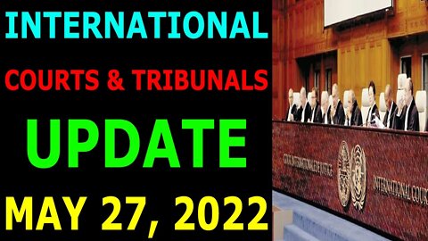 INTERNATIONAL COURTS & TRIBUNALS UPDATE ON MAY 27, 2022 - TRUMP NEWS
