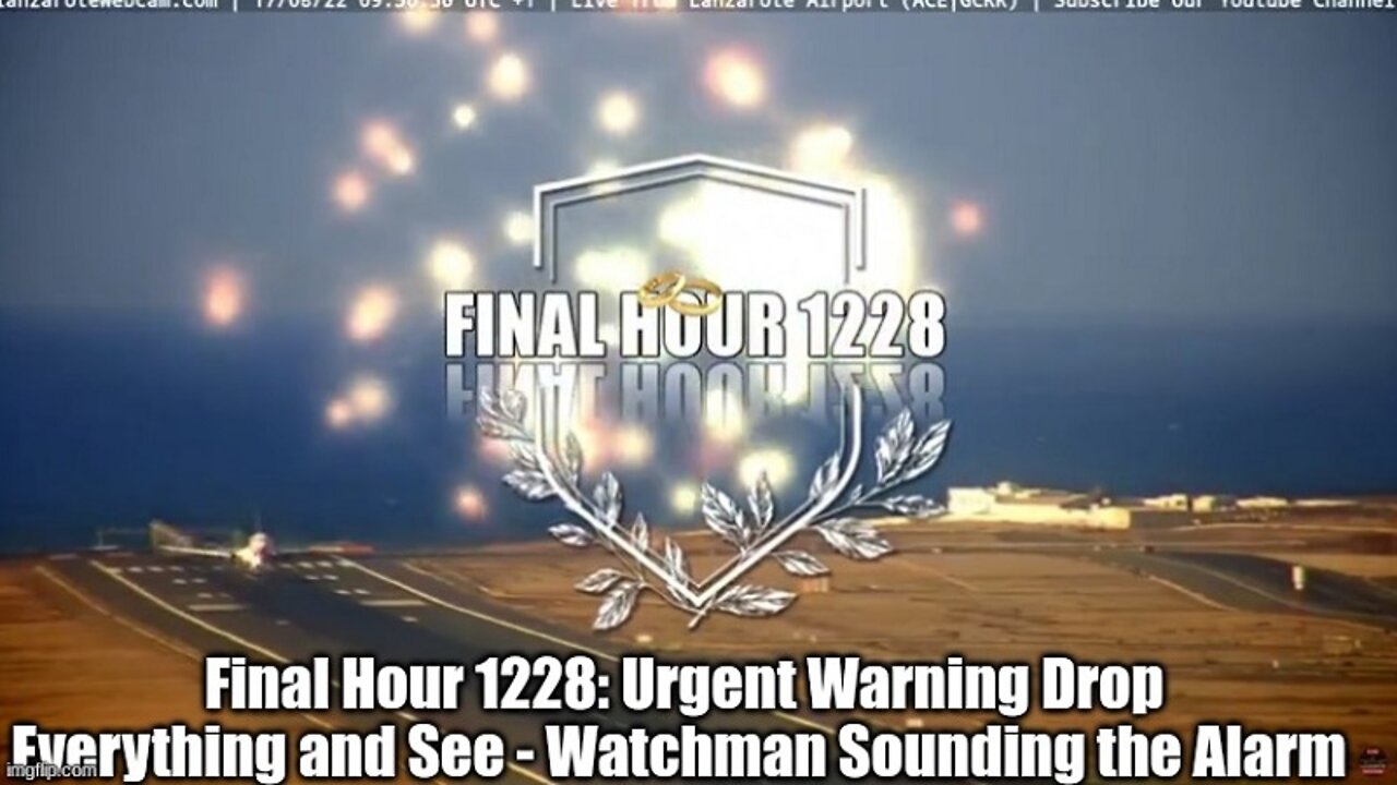 Final Hour 1228: Urgent Warning Drop Everything and See - Watchman Sounding the Alarm