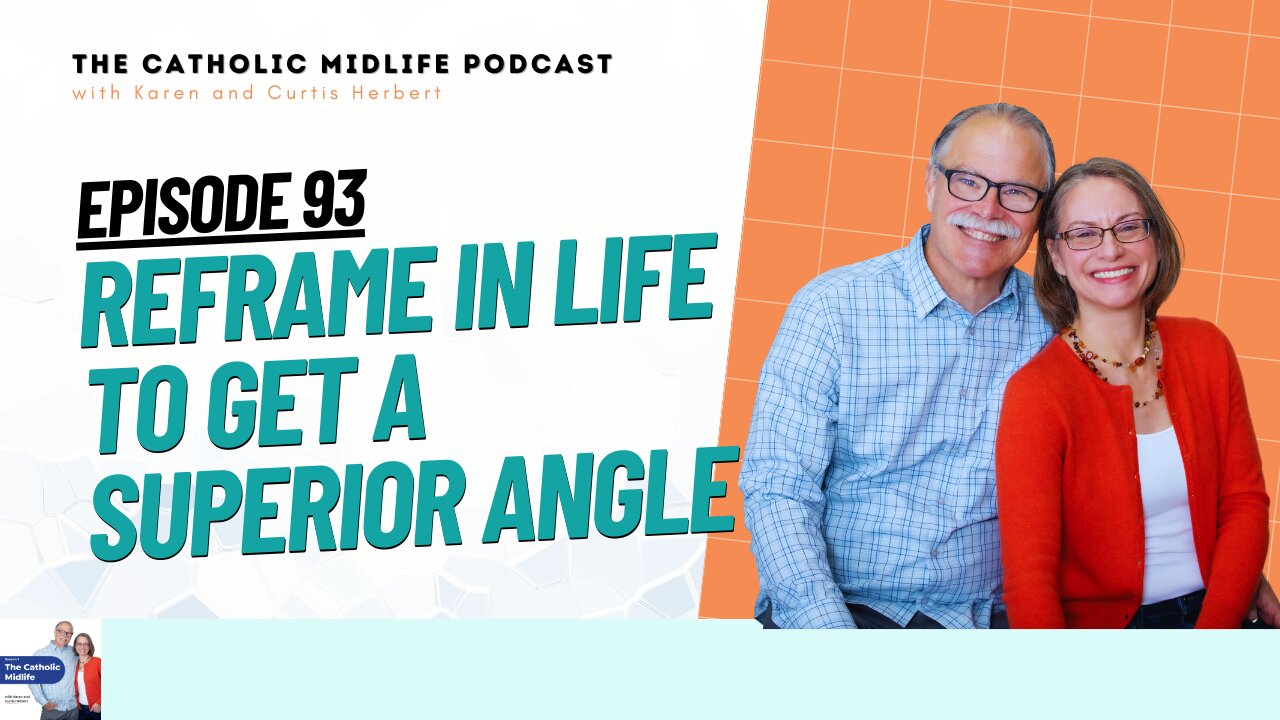 93 | Reframe in life to get a superior angle | The Catholic Midlife Podcast