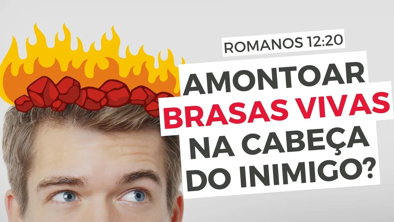 AMONTOAR BRASAS VIVAS NA CABEÇA do INIMIGO? Como entender Romanos 12:20? - Leandro Quadros