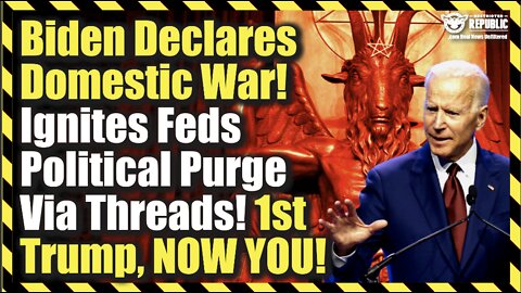 Biden Declares Domestic War! Ignites Feds Political Purge Via Threads! 1st Trump, Now You!