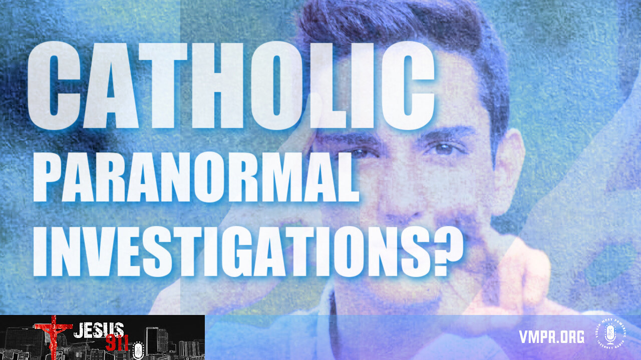 26 Apr 24, Jesus 911: Catholic Paranormal Investigations?