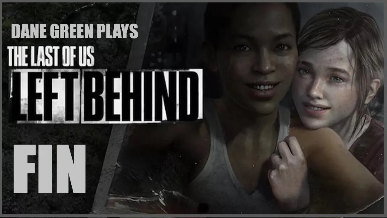 Dane Green Plays The Last of Us: Left Behind Final