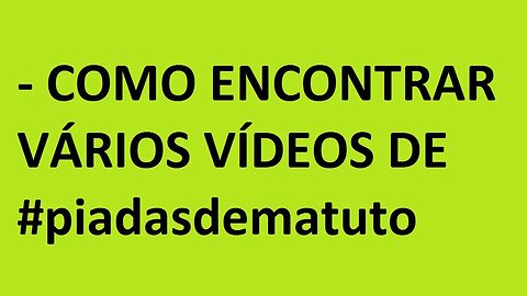 - COMO ENCONTRAR VÁRIOS VÍDEOS DE #piadasdematuto