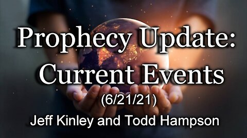 Prophecy Update: Current Events (6/21/21)