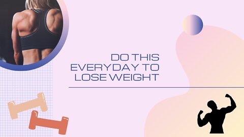 Do this Everyday to lose weight