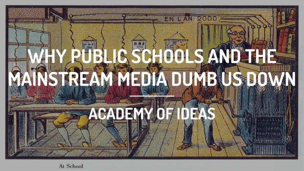 Why Public Schools and the Mainstream Media Dumb Us Down - Academy of Ideas