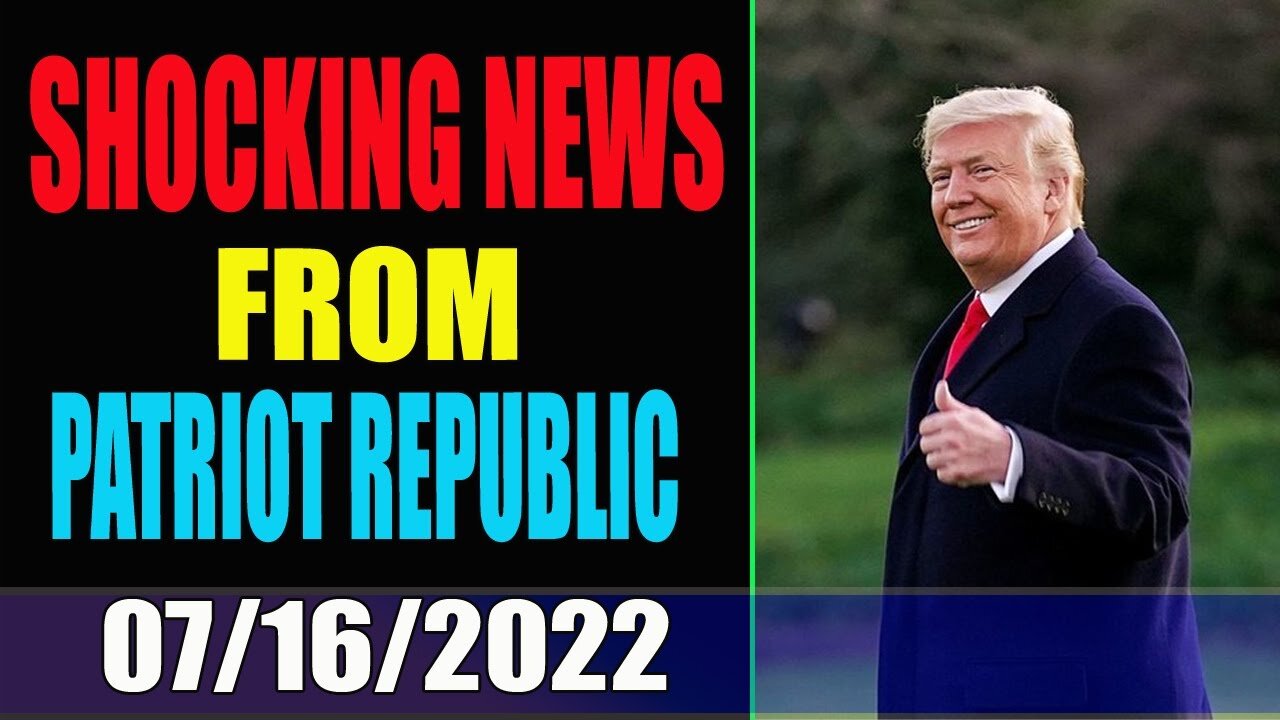 PATRIOT SPECAIL REPORT & RESTORED REPUBLIC INTEL UPDATE TOADAY 07/16/2022 - TRUMP NEWS