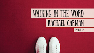 Walking in the Word - Rachael Carman, Part 2