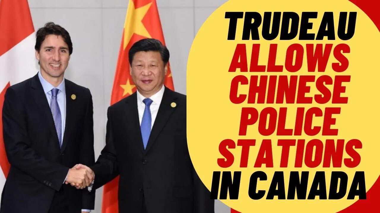 TRUDEAU Allows Chinese Police Stations In Canada