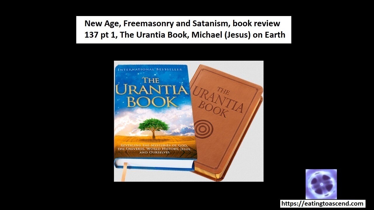 Freemasonry and Satanism, book review 137 pt 1, The Urantia Book, Michael (Jesus) on Earth