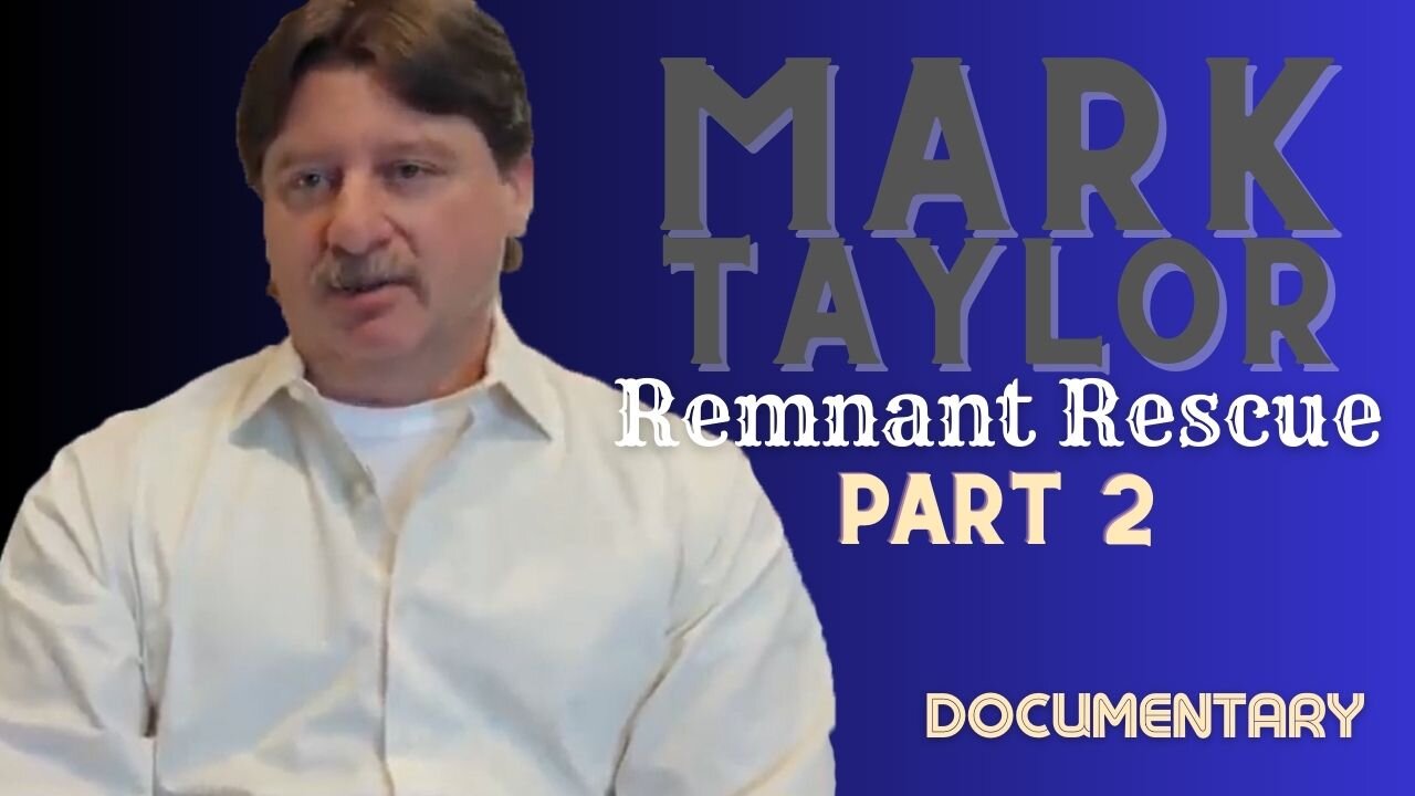 Documentary: Mark Taylor 'Remnant Rescue-Part 2’