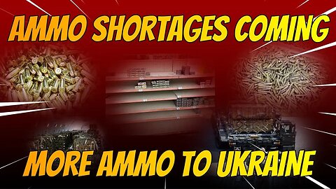 AMMO SHORTAGES COMING MORE AMMO TO UKRAINE