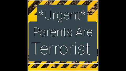 Urgent Parents Are Now Terrorists