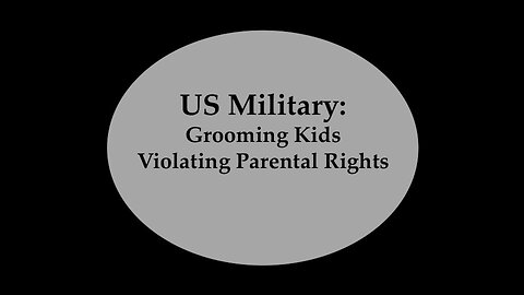 US Military Grooming Kids Violating Parental Rights