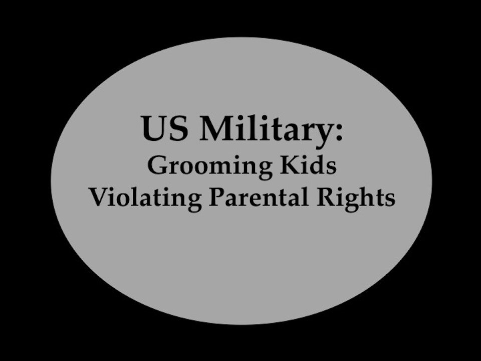 US Military Grooming Kids Violating Parental Rights