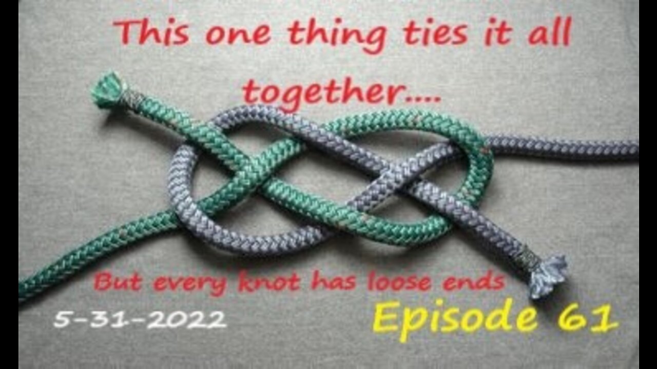 5-31-2022 This one thing ties it all together.... but every knot has loose ends