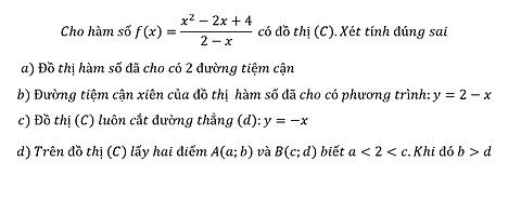 Toán 12: Tiệm cận: Cho hàm số f(x)=(x^2-2x+4)/(2-x) có đồ thị (C).Xét tính đúng sai