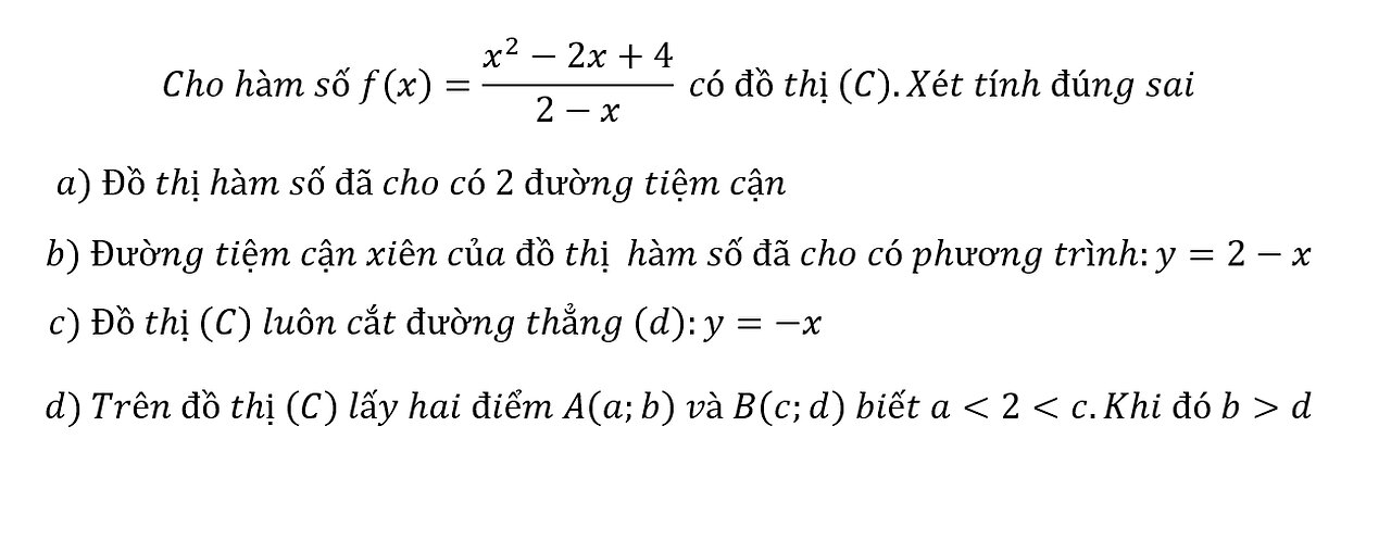 Toán 12: Tiệm cận: Cho hàm số f(x)=(x^2-2x+4)/(2-x) có đồ thị (C).Xét tính đúng sai