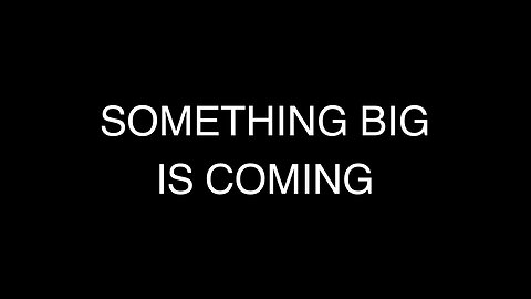 SOMETHING BIG IS COMING