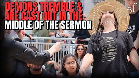 Demons Tremble & are Cast Out in the Middle of the Sermon