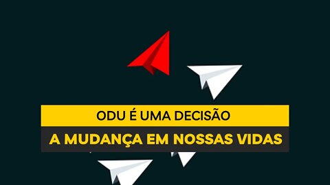 ODU É UMA DECISÃO PARA A MUDANÇA EM NOSSAS VIDAS