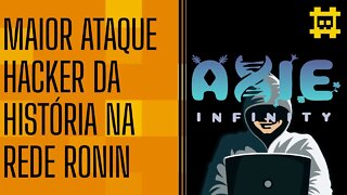 Rede Ronin é invadida e sofre maior hack da história das criptomoedas - [CORTE]