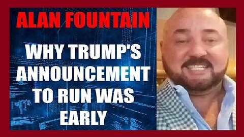 Alan Fountain: Why Trump's Announcement To Run Was Early!!