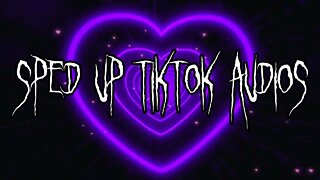 Sped Up Tiktok Audios ♡ - 💖34💖