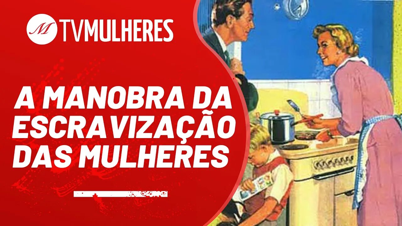 A manobra da burguesia para manter as mulheres escravizadas - TV Mulheres nº 101 - 26/09/21