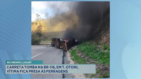 No Mesmo Lugar: Carreta Tomba na BR-116, em Teófilo Otoni, Vítima fica Presas às Ferragens.