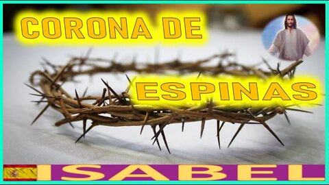 CORONA DE ESPINAS - LA PASION DE NUESTRO SEÑOR JESUS POR ISABEL