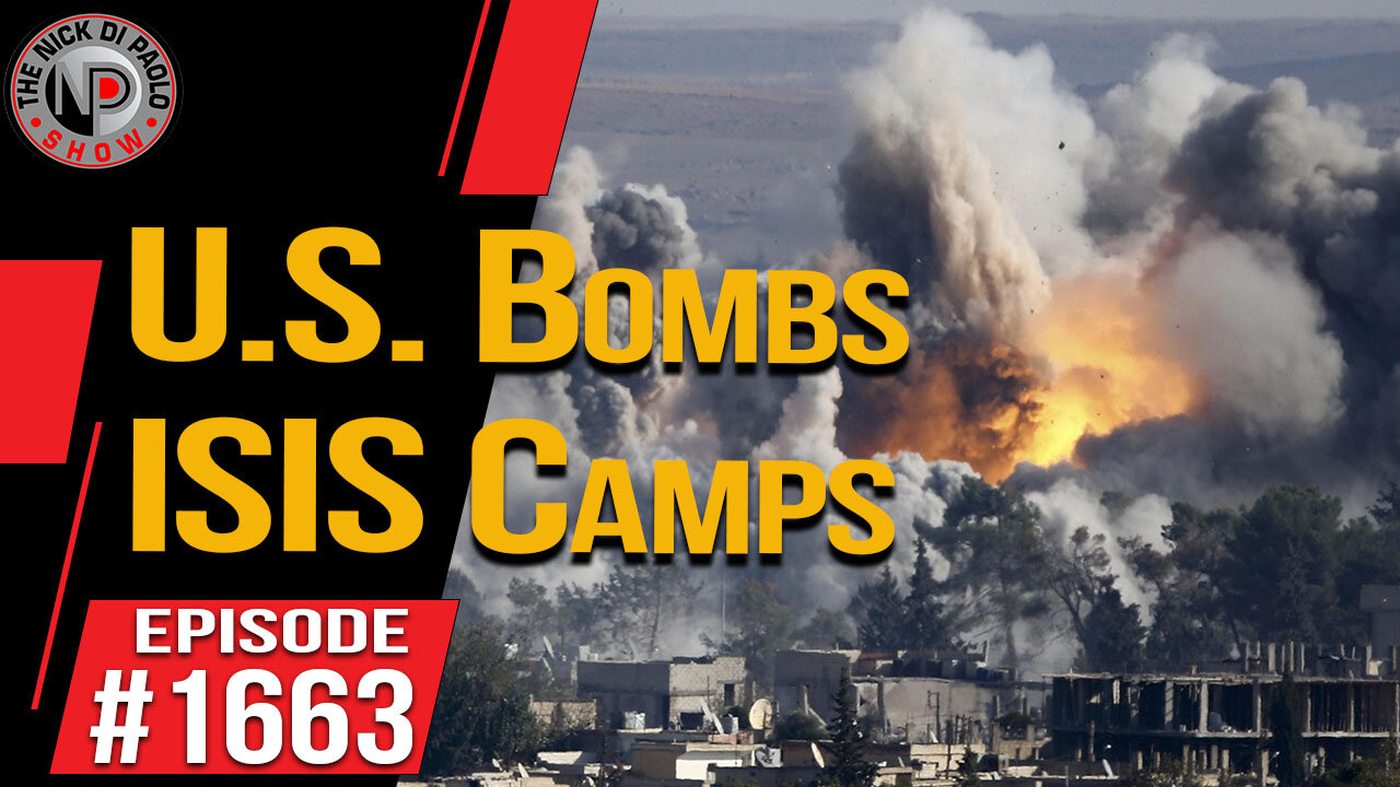 U.S. Bombs ISIS Camps | Nick Di Paolo Show #1663