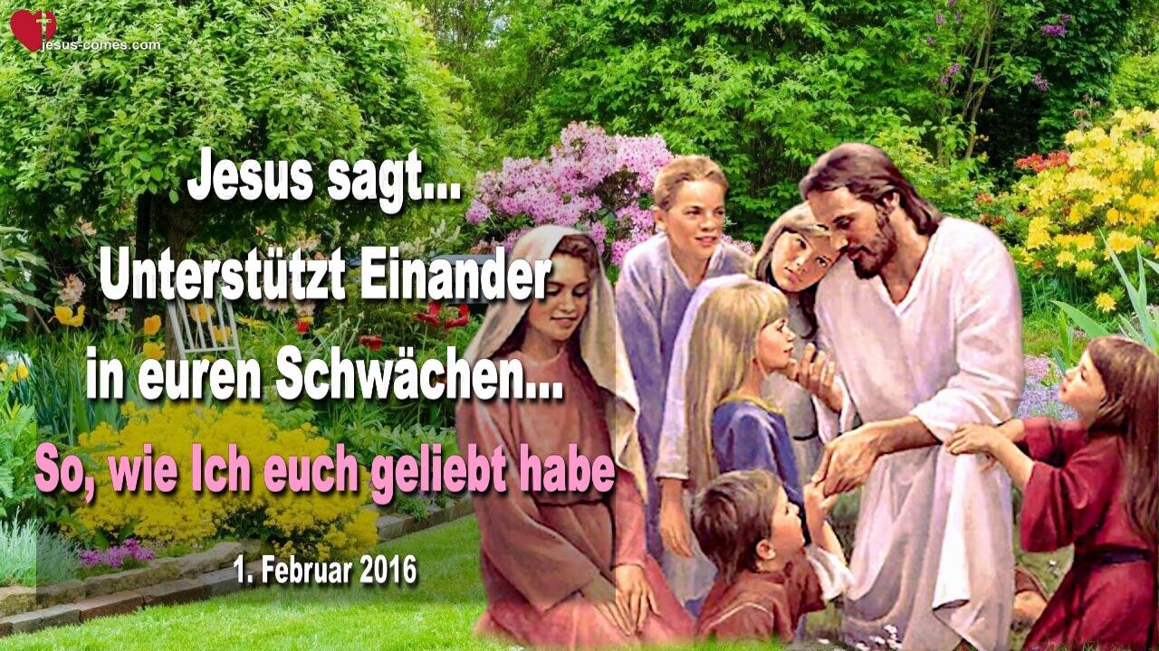 01.02.2016 ❤️ Jesus sagt... Unterstützt Einander in euren Schwächen… So, wie Ich euch geliebt habe