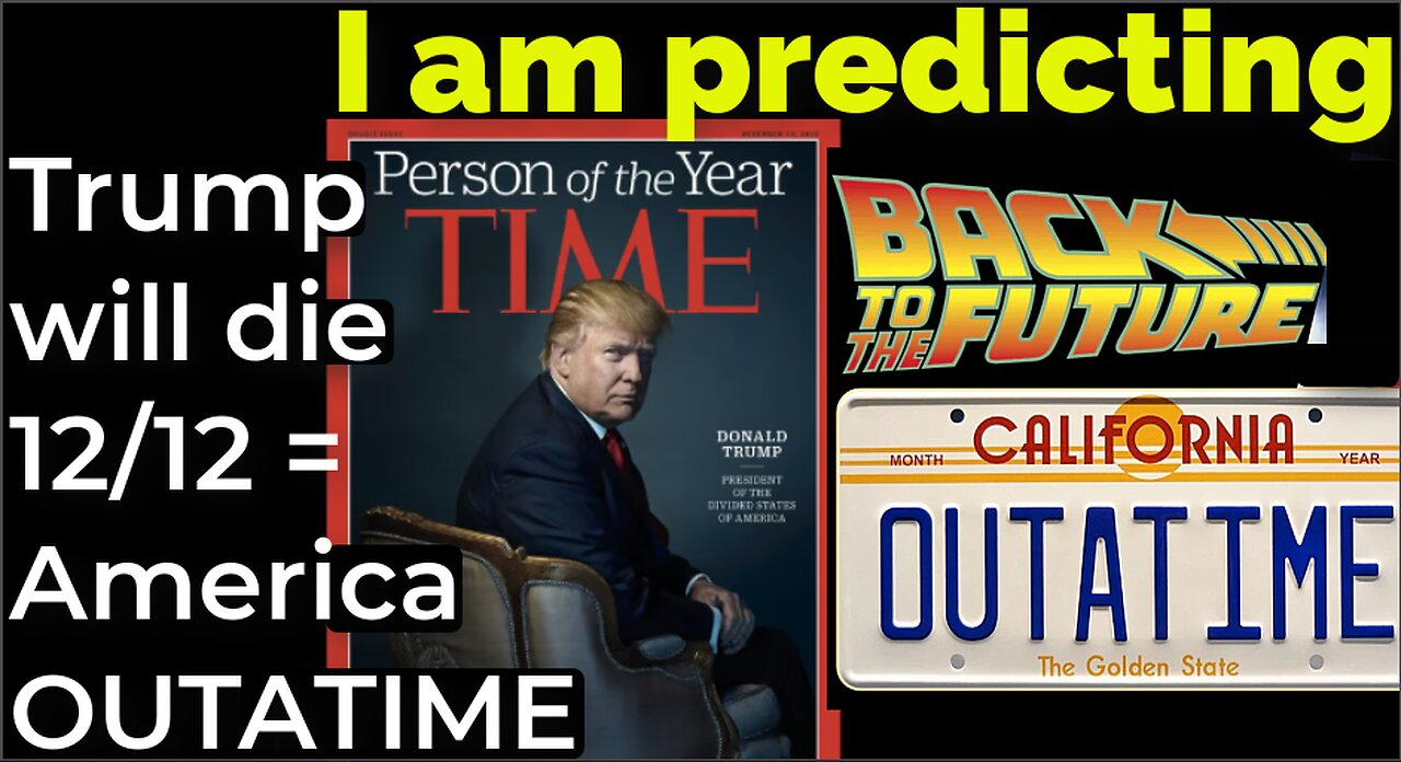 I am predicting: Trump will die 12/12 = America OUTATIME Back to the Future prophecy