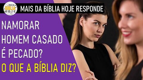 É PECADO? NAMORAR HOMEM CASADO? | O que a bíblia diz sobre traição