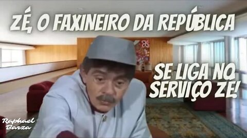 ZÉ, O FAXINEIRO DA REPÚBLICA - SE LIGA NO TRABALHO ZÉ