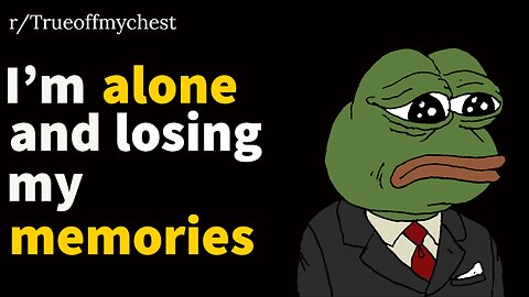 I'm ALONE and losing my MEMORIES