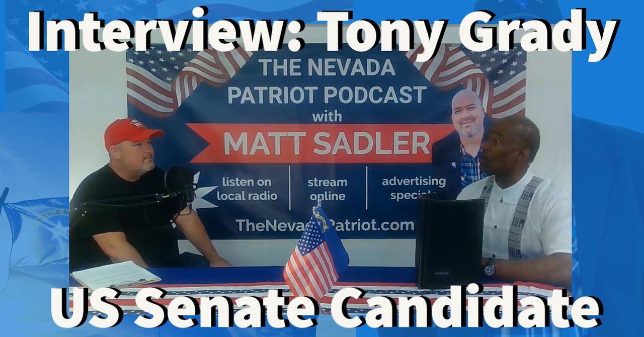 US Senate Candidate Tony Grady joins the Nevada Patriot Podcast! Get to know this GOP candidate!