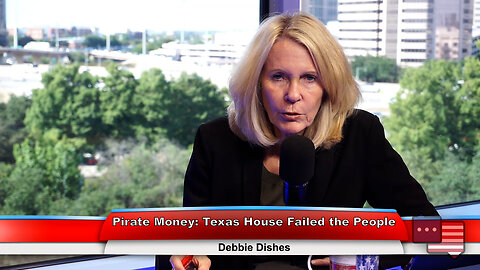 Pirate Money: Texas House Failed the People | Debbie Dishes 9.26.23