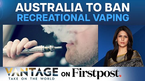 Australia to Ban Vaping. Here’s Why | Vantage with Palki Sharma