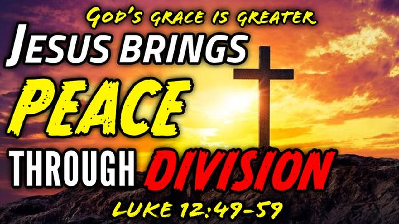 JESUS CAME TO BRING DIVISION NOT PEACE - LUKE 12:49-59