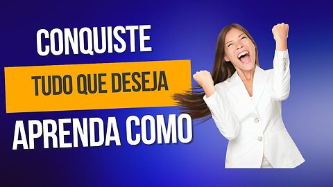 Como conseguir o que você deseja!