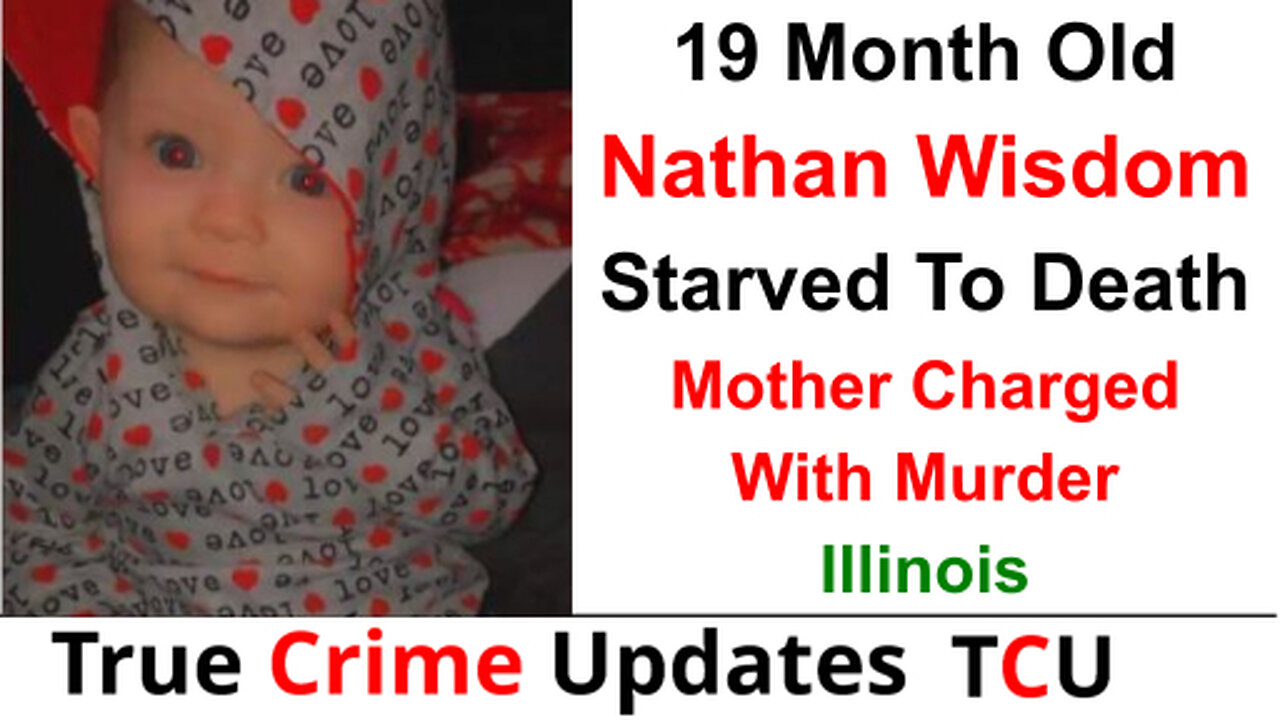 19 Month Old Nathan Wisdom Starved To Death - Mother Charged With Murder - Illinois