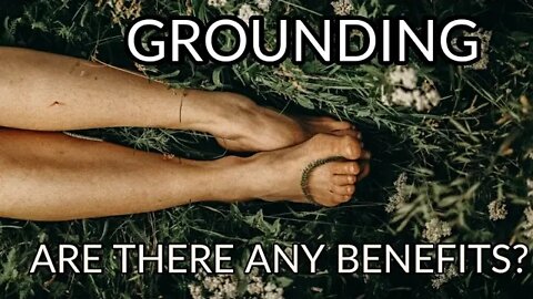 GROUNDING. ARE THERE ANY BENEFITS.